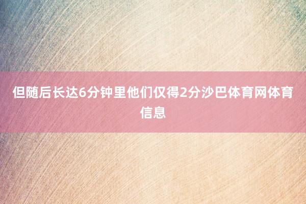 但随后长达6分钟里他们仅得2分沙巴体育网体育信息