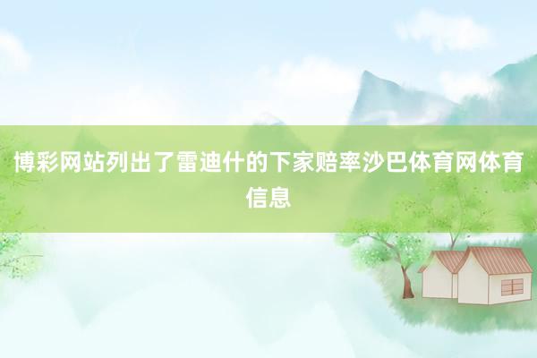 博彩网站列出了雷迪什的下家赔率沙巴体育网体育信息