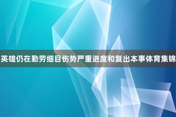 英雄仍在勤劳细目伤势严重进度和复出本事体育集锦