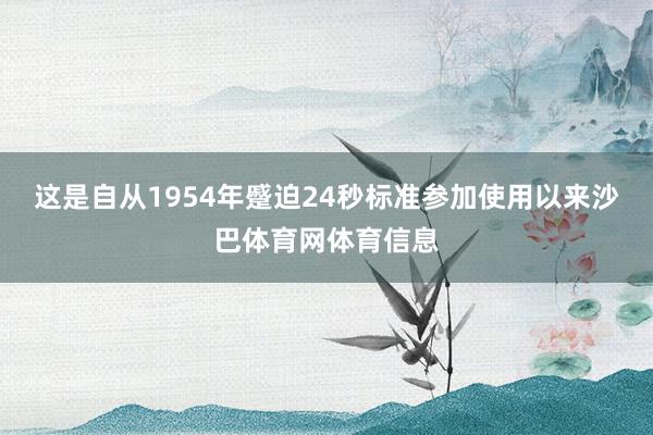 这是自从1954年蹙迫24秒标准参加使用以来沙巴体育网体育信息