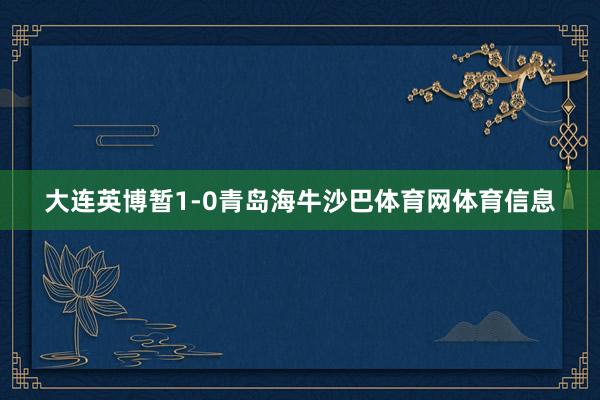 大连英博暂1-0青岛海牛沙巴体育网体育信息