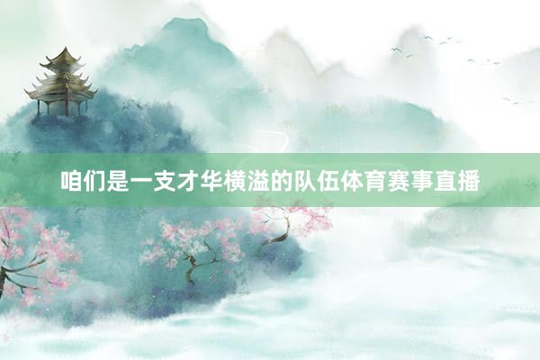 咱们是一支才华横溢的队伍体育赛事直播