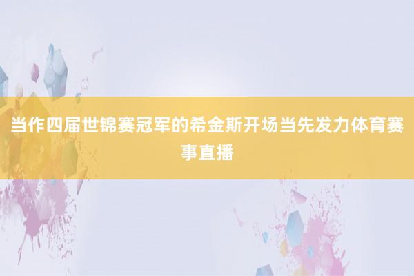 当作四届世锦赛冠军的希金斯开场当先发力体育赛事直播