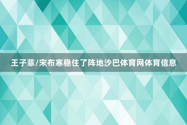 王子菲/宋布寒稳住了阵地沙巴体育网体育信息