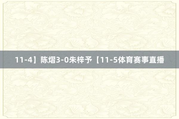 11-4】陈熠3-0朱梓予【11-5体育赛事直播