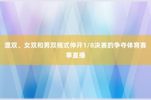 混双、女双和男双模式伸开1/8决赛的争夺体育赛事直播