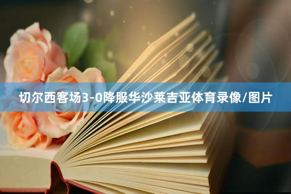 切尔西客场3-0降服华沙莱吉亚体育录像/图片