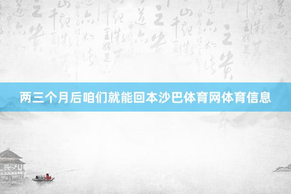 两三个月后咱们就能回本沙巴体育网体育信息