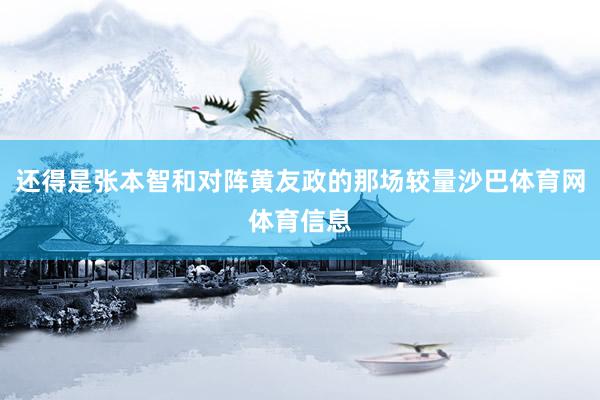 还得是张本智和对阵黄友政的那场较量沙巴体育网体育信息