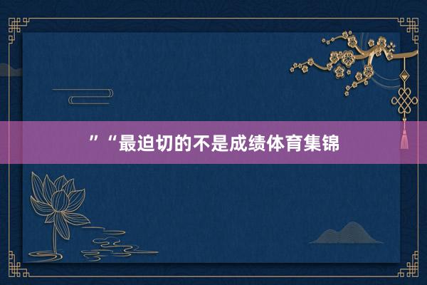 ”“最迫切的不是成绩体育集锦