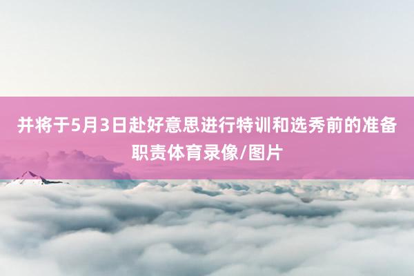 并将于5月3日赴好意思进行特训和选秀前的准备职责体育录像/图片
