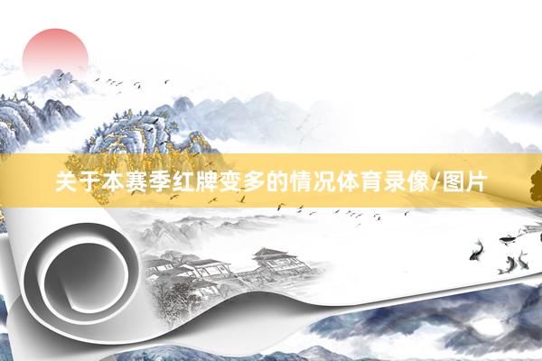 关于本赛季红牌变多的情况体育录像/图片