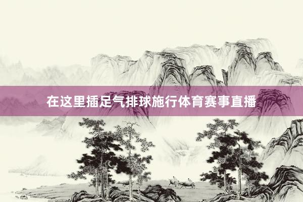 在这里插足气排球施行体育赛事直播