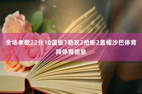 全场孝敬22分10篮板7助攻2抢断2盖帽沙巴体育网体育信息