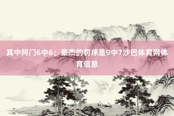 其中阿门6中6；豪杰的罚球是9中7沙巴体育网体育信息