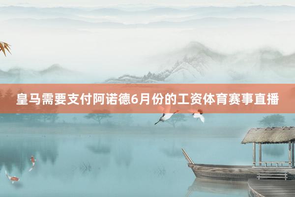 皇马需要支付阿诺德6月份的工资体育赛事直播