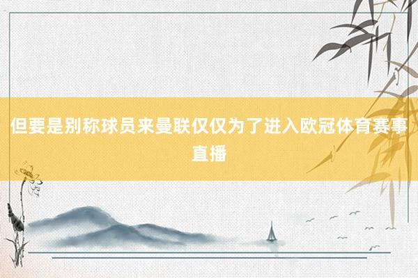 但要是别称球员来曼联仅仅为了进入欧冠体育赛事直播