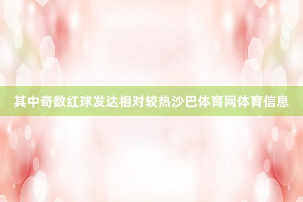 其中奇数红球发达相对较热沙巴体育网体育信息
