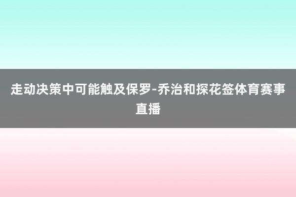走动决策中可能触及保罗-乔治和探花签体育赛事直播
