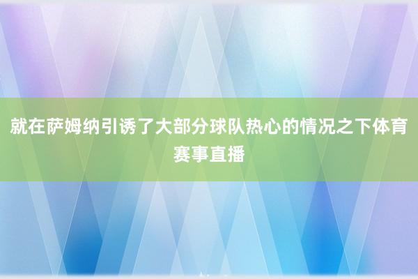 就在萨姆纳引诱了大部分球队热心的情况之下体育赛事直播