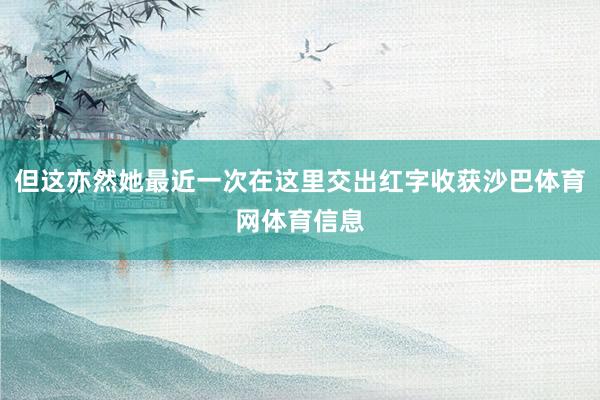 但这亦然她最近一次在这里交出红字收获沙巴体育网体育信息