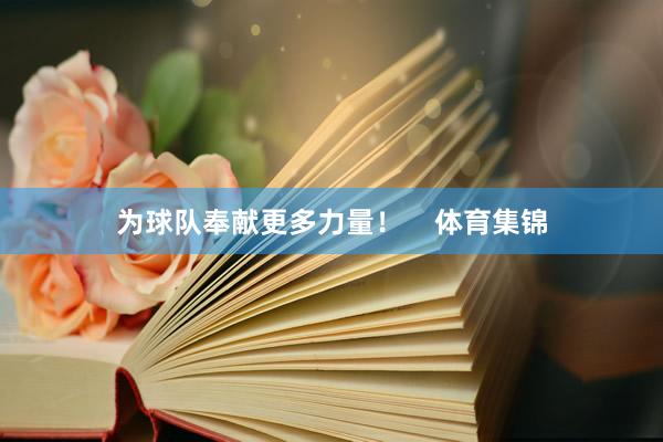 为球队奉献更多力量！    体育集锦