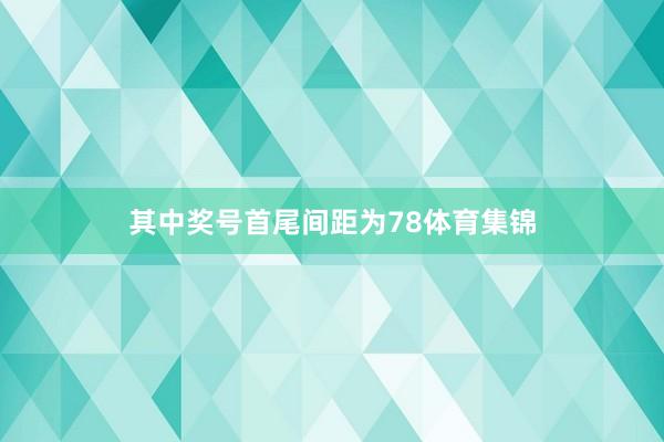 其中奖号首尾间距为78体育集锦