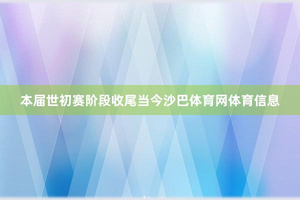 本届世初赛阶段收尾当今沙巴体育网体育信息