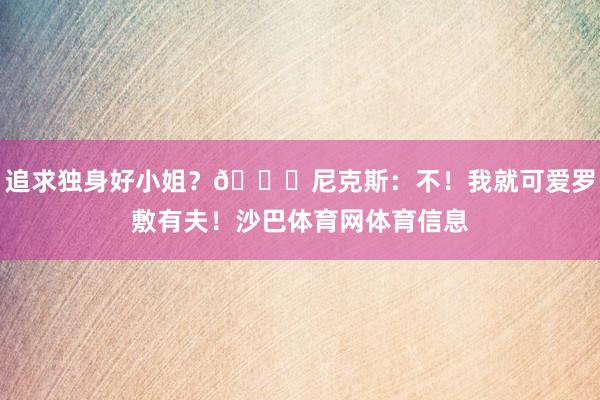 追求独身好小姐？🍎尼克斯：不！我就可爱罗敷有夫！沙巴体育网体育信息