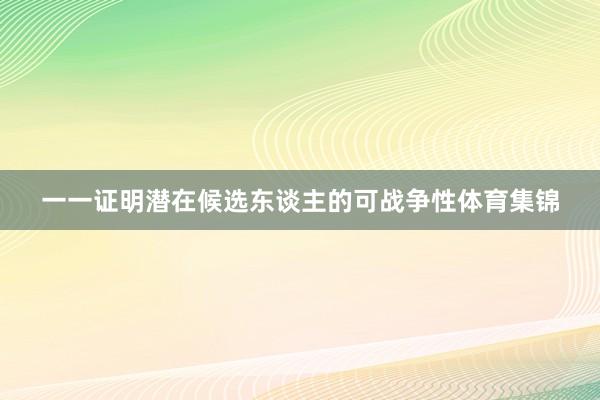 一一证明潜在候选东谈主的可战争性体育集锦