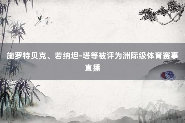 施罗特贝克、若纳坦-塔等被评为洲际级体育赛事直播