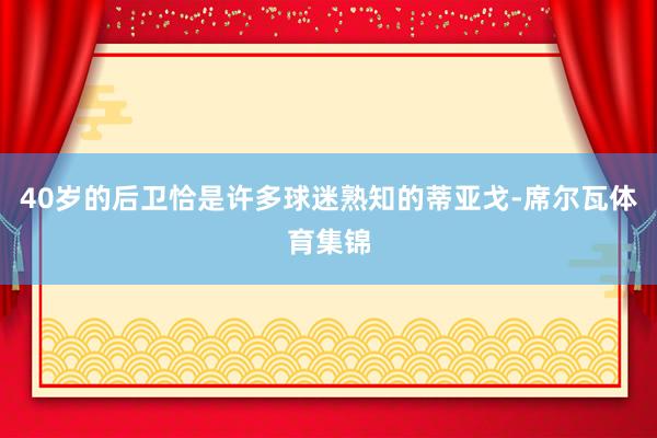40岁的后卫恰是许多球迷熟知的蒂亚戈-席尔瓦体育集锦