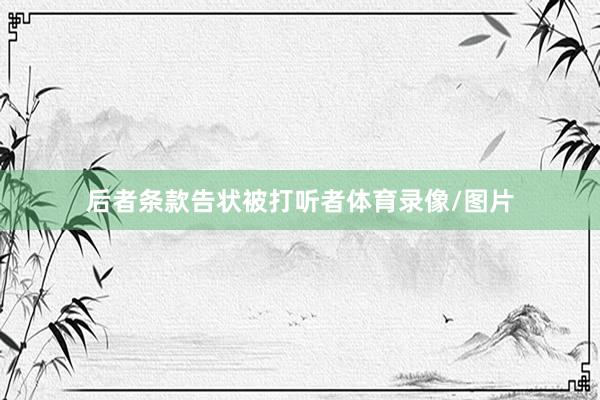 后者条款告状被打听者体育录像/图片