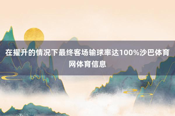 在擢升的情况下最终客场输球率达100%沙巴体育网体育信息