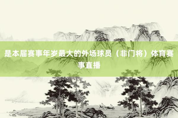 是本届赛事年岁最大的外场球员（非门将）体育赛事直播