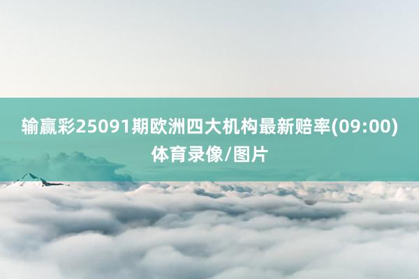 输赢彩25091期欧洲四大机构最新赔率(09:00)体育录像/图片