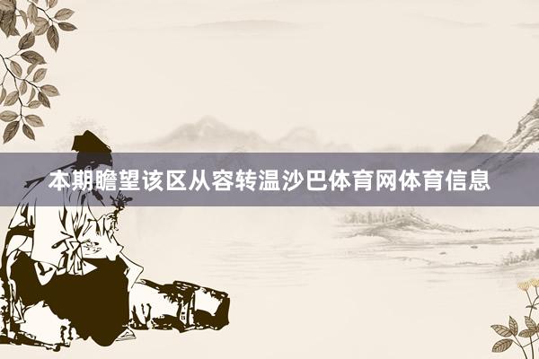 本期瞻望该区从容转温沙巴体育网体育信息