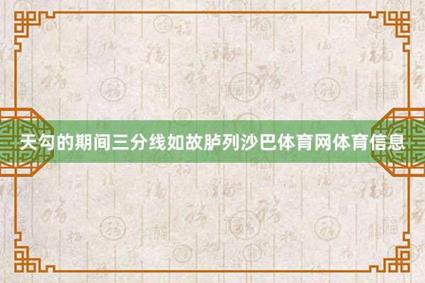 天勾的期间三分线如故胪列沙巴体育网体育信息