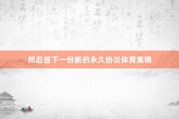 然后签下一份新的永久协议体育集锦