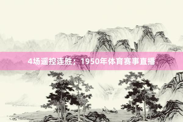 4场遥控连胜；1950年体育赛事直播