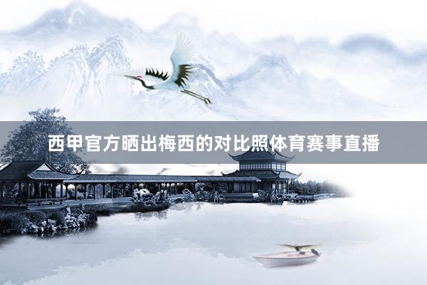 西甲官方晒出梅西的对比照体育赛事直播