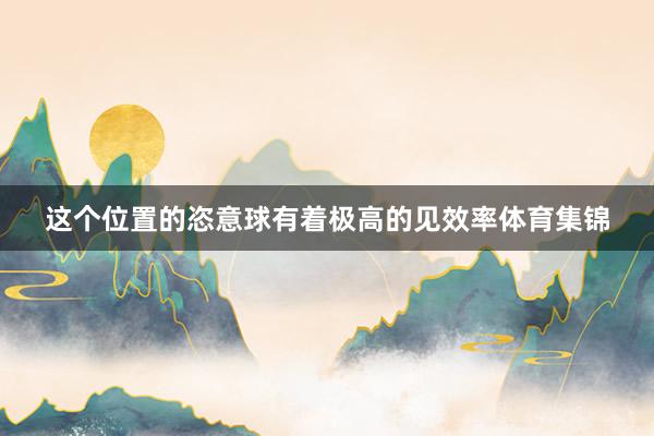 这个位置的恣意球有着极高的见效率体育集锦