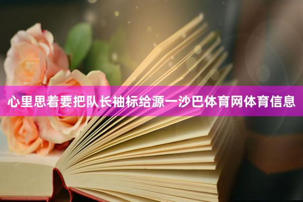 心里思着要把队长袖标给源一沙巴体育网体育信息
