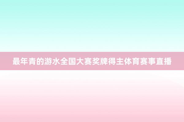 最年青的游水全国大赛奖牌得主体育赛事直播