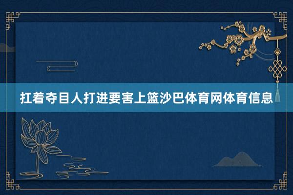 扛着夺目人打进要害上篮沙巴体育网体育信息