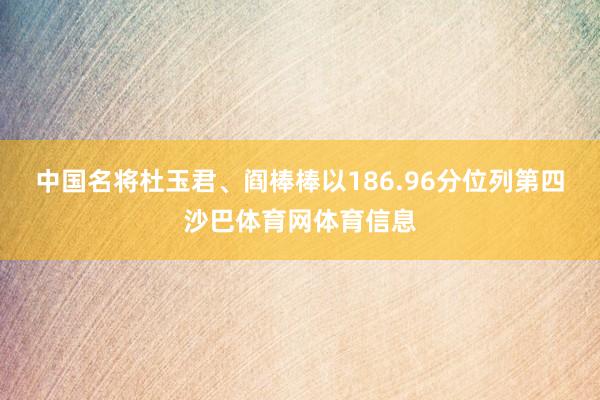 中国名将杜玉君、阎棒棒以186.96分位列第四沙巴体育网体育信息
