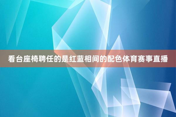 看台座椅聘任的是红蓝相间的配色体育赛事直播