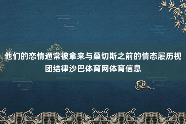 他们的恋情通常被拿来与桑切斯之前的情态履历视团结律沙巴体育网体育信息