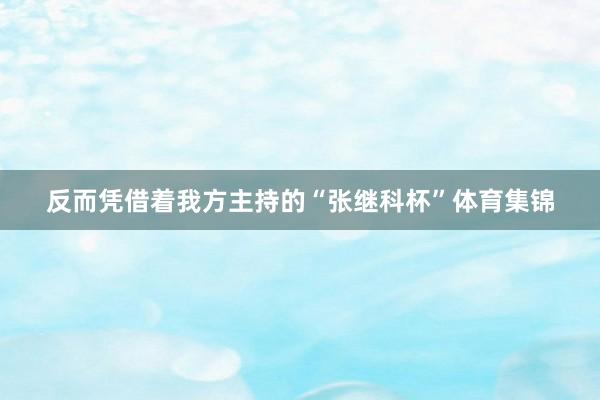 反而凭借着我方主持的“张继科杯”体育集锦