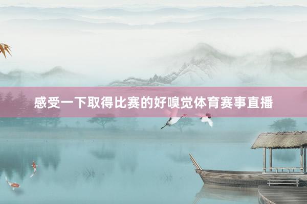 感受一下取得比赛的好嗅觉体育赛事直播